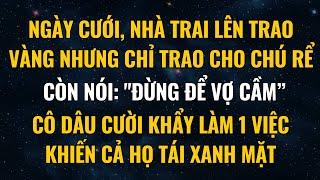 Ngày Cưới, Nhà Trai Lên Trao Vàng Nhưng Chỉ Trao Cho Chú Rể, Còn Nói: "Đừng Để Vợ Cầm” Và Cái Kết