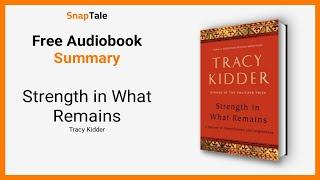 Strength in What Remains by Tracy Kidder: 11 Minute Summary