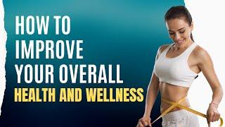 How to Improve Your Overall Health and Wellness | Sundrg Health