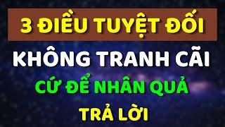 Cổ Nhân Dạy: Ở Đời Có 3 Thứ Tuyệt Đối KHÔNG TRANH CÃI, Cứ Để NHÂN QUẢ Trả Lời - Triết Lý Cuộc Sống