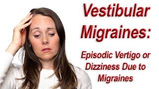 Vestibular Migraine: Episodic Dizziness or Vertigo Due to Migraines