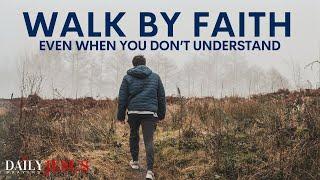 WALK BY FAITH Even When You Don't Understand