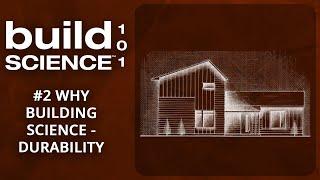 Build Science 101: #2 Why “Building Science”? Durability