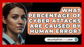 What Percentage Of Cyber Attacks Are Caused By Human Error? - SecurityFirstCorp.com