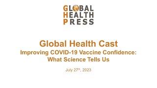 Global Health Cast - Improving COVID-19 Vaccine Confidence: What Science Tells Us