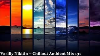 Vasiliy Nikitin Chillout Ambient Music Mix 131