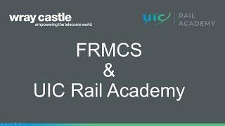 Introduction to FRMCS and the UIC Rail Academy