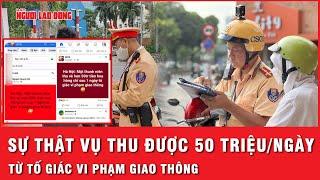 Sự thật ngã ngửa về thông tin thu được 50 triệu/ngày từ tố giác vi phạm giao thông | Thời sự