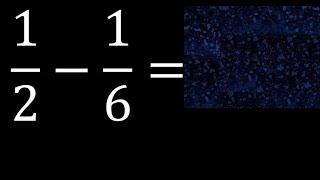 1/2-1/6 . subtraction of fractions , substrac 1/2 minus 1/6