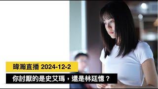 暐瀚直播 2024-12-2 你是討厭史艾瑪？還是林廷憶？