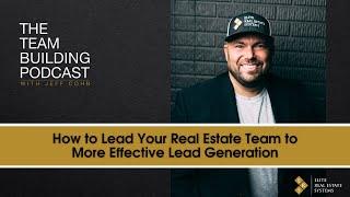 How to Lead Your Real Estate Team to More Effective Lead Generation