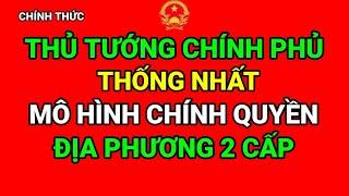 THƯỜNG VỤ ĐẢNG ỦY CHÍNH PHỦ THỐNG NHẤT MÔ HÌNH CHÍNH QUYỀN ĐỊA PHƯƠNG 2 CẤP