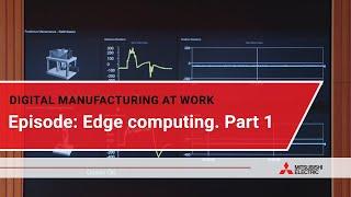 Digital manufacturing at work: Edge computing. Part 1 I Mitsubishi Electric