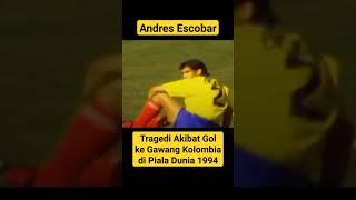 Tragedi Andres Escobar Akibat Gol ke Gawang Kolombia