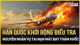 Nóng: Hàn Quốc thông tin mới nhất việc điều tra nguyên nhân vụ tai nạn máy bay thảm khốc |VietNamNet