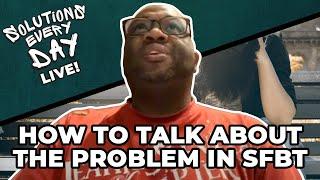How to Talk About the Problem in Solution Focused Brief Therapy - Solutions Every Day Live