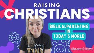 Raising Christians Today: Parenting Kids to Have a Biblical World View