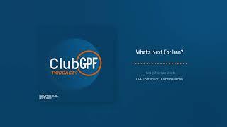 What's Next For Iran? ClubGPF Bonus with Kamran Bokhari