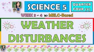 SCIENCE 5 || QUARTER 4 WEEK 3 - 4 | WEATHER DISTURBANCES | MELC-BASED