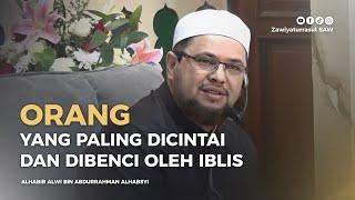 ORANG YANG PALING DICINTAI DAN DIBENCI OLEH IBLIS | HABIB ALWI BIN ABDURRAHMAN ALHABSYI