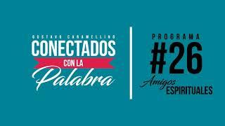 Conectados con la Palabra | Programa #26 Amigos Espirituales (Gustavo Caramellino)