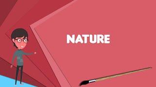 What is Nature? Explain Nature, Define Nature, Meaning of Nature