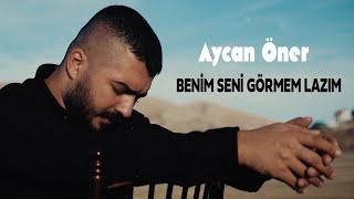 Aycan Öner - Benim Seni Görmem Lazım