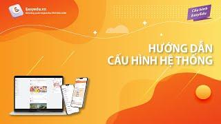 [Cấu hình Easy Edu] 1. Hướng dẫn cấu hình hệ thống trên Easy Edu