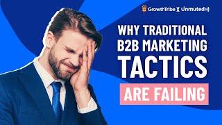 Why Traditional B2B Marketing Tactics are Failing: A Comprehensive Analysis