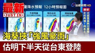 海葵挾「強風豪雨」 估明下半天從台東登陸【最新快訊】