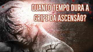 QUANTO TEMPO DURA A GRIPE DA ASCENSÃO?