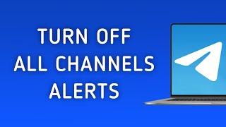 How to Turn Off All Channel Notifications In Telegram On PC