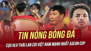 Tin nóng 7/12: Cựu HLV Thái Lan coi Việt Nam mạnh nhất ASEAN Cup; Xuân Son hỗ trợ Tiến Linh.