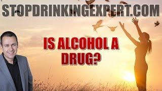 Is Alcohol A Drug - The Stop Drinking Expert Explains!