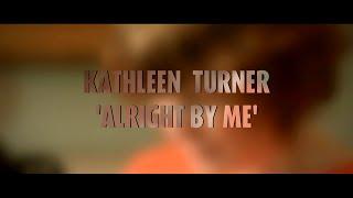 Kathleen Turner - Alright by Me [Official Music Video]