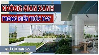 KHÔNG GIAN XANH TRONG KIẾN TRÚC NAY | Nhà của Bạn 365 | Kts Hồ Viết Hiếu.