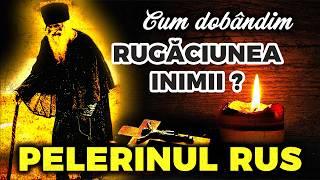 Pelerinul Rus și Tainele rugăciunii lăuntrice | Rugăciunea inimii | Rugăciunea Lui Iisus