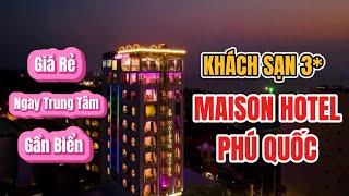 KHÁCH SẠN 3* PHÚ QUỐC - MAISON HOTEL GIÁ RẺ, NGAY TRUNG TÂM, GẦN BIỂN, GẦN CHỢ ĐÊM | Trinh Phú Quốc