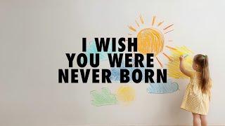 I Wish You Were Never Born - A Documentary