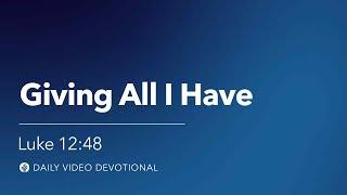 Giving All I Have | Luke 12:48 | Our Daily Bread Video Devotional