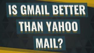 Is Gmail better than Yahoo mail?