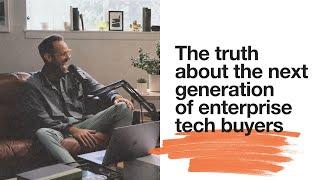 The truth about the next generation of enterprise tech buyers