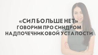 «Сил больше нет» Говорим про синдром надпочечниковой усталости