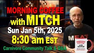 MORNING COFFEE with MITCH-Carnivore Talk - Sun Jan 5th, 2025, 8:30am EST