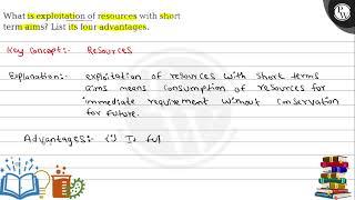 What is exploitation of resources with short term aims? List its fo...