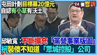 【94要客訴】屯田計劃目標募20億元！自認有小草有沃土！邱敏寬：不斷擴充「黨營事業版圖」！柯裝傻不知道「眾城控股」公司