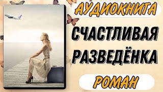 🟢 Аудиокнига РОМАН: СЧАСТЛИВАЯ РАЗВЕДЁНКА