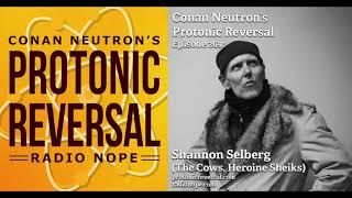 Conan Neutron’s Protonic Reversal-Ep269: Shannon Selberg (Heroine Sheiks, the Cows)