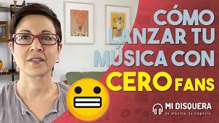 Cómo lanzar música con cero fans  los 4 puntos clave