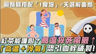 「夏至高溫」害猝死！名醫示警「頻繁出入冷氣房」易害血栓：「血管斑塊」破裂機率增！「1日3杯紅茶」：真能＂護心抗癌＂降血脂！專家曝「鹹酥雞+天然1物」：立馬解毒！｜祝你健康